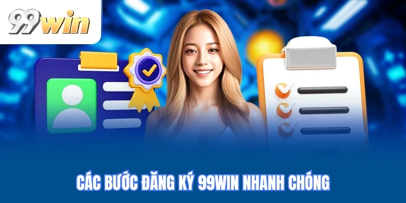 CÁC BƯỚC ĐĂNG KÝ 99WIN NHANH CHÓNG