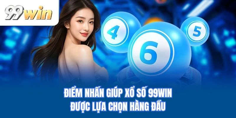 Điểm nhấn giúp xổ số 99WIN được lựa chọn hàng đầu