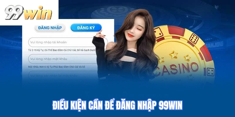 điều kiện cần để đăng nhập 99WIN