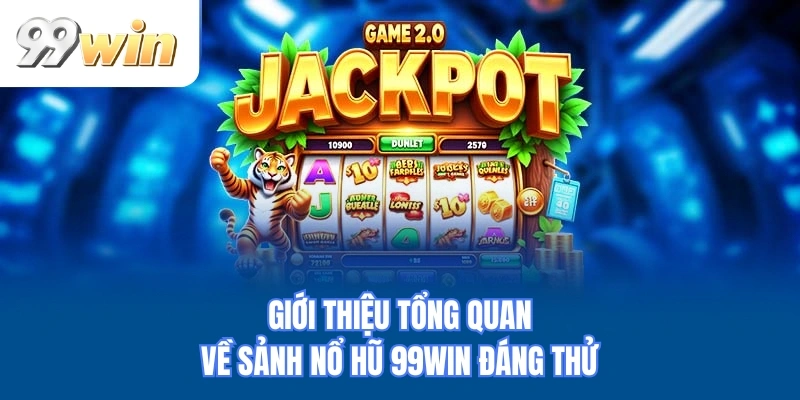 Giới thiệu tổng quan về sảnh nổ hũ 99WIN đáng thử