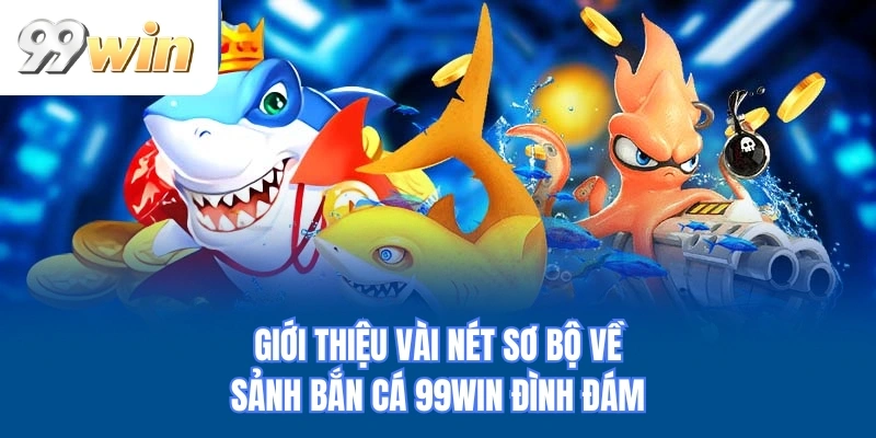Giới thiệu vài nét sơ bộ về sảnh bắn cá 99WIN đình đám