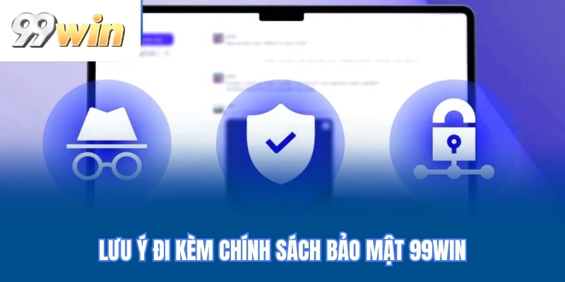 Lưu ý đi kèm chính sách bảo mật 99WIN