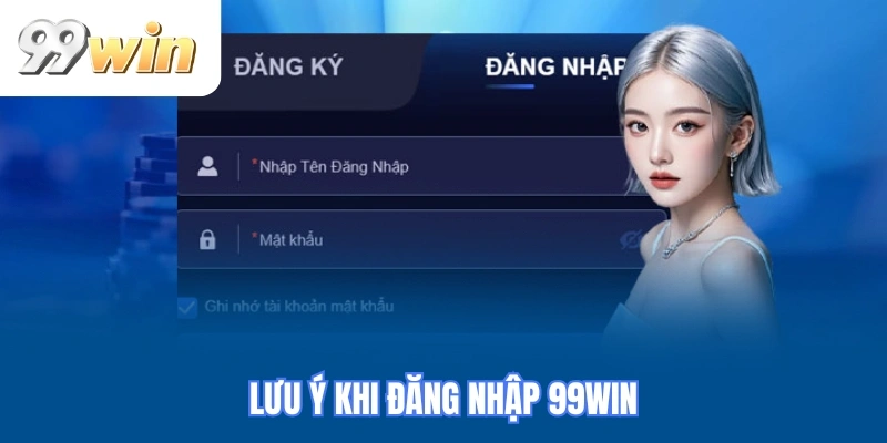 LƯU Ý KHI ĐĂNG NHẬP 99WIN