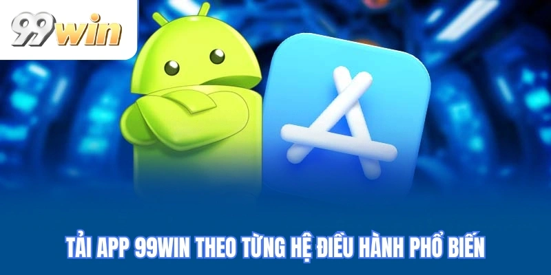Tải app 99WIN theo từng hệ điều hành phổ biến