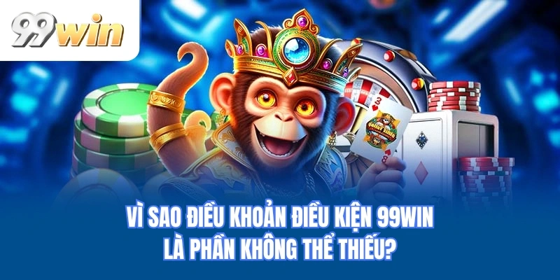 Vì sao điều khoản điều kiện 99WIN là phần không thể thiếu?